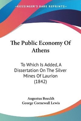 The Public Economy Of Athens: To Which Is Added, A Dissertation On The Silver Mines Of Laurion (1842) 1
