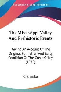 bokomslag The Mississippi Valley and Prehistoric Events: Giving an Account of the Original Formation and Early Condition of the Great Valley (1878)