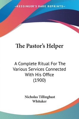 bokomslag The Pastor's Helper: A Complete Ritual for the Various Services Connected with His Office (1900)