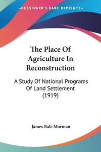 bokomslag The Place of Agriculture in Reconstruction: A Study of National Programs of Land Settlement (1919)