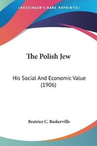 bokomslag The Polish Jew: His Social and Economic Value (1906)