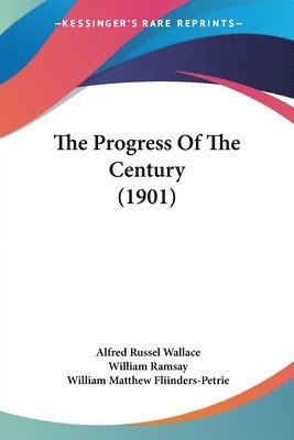 Alfred Russel Wallace, William Ramsay, William Matthew Fliinders-Petrie - Progress Of The Century (1901), Häftad