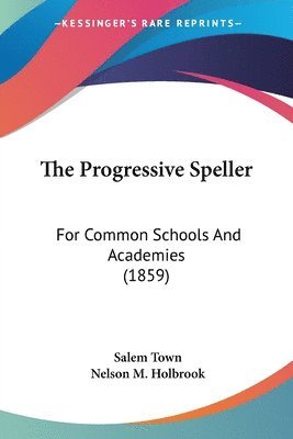 The Progressive Speller: For Common Schools And Academies (1859) 1