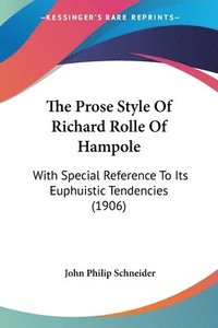 bokomslag The Prose Style of Richard Rolle of Hampole: With Special Reference to Its Euphuistic Tendencies (1906)