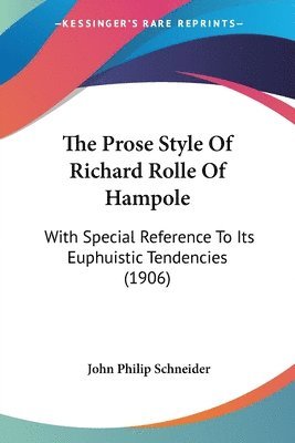 bokomslag The Prose Style of Richard Rolle of Hampole: With Special Reference to Its Euphuistic Tendencies (1906)