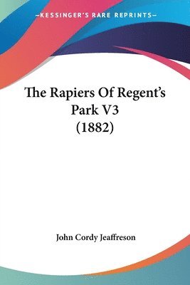 John Cordy Jeaffreson - Rapiers Of Regent's Park V3 (1882), Häftad