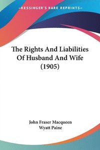 bokomslag The Rights and Liabilities of Husband and Wife (1905)