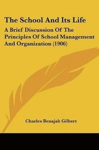 bokomslag The School and Its Life: A Brief Discussion of the Principles of School Management and Organization (1906)