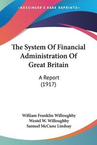 bokomslag The System of Financial Administration of Great Britain: A Report (1917)