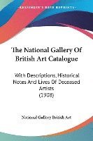 bokomslag The National Gallery of British Art Catalogue: With Descriptions, Historical Notes and Lives of Deceased Artists (1908)