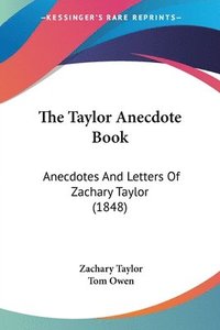 bokomslag The Taylor Anecdote Book: Anecdotes And Letters Of Zachary Taylor (1848)