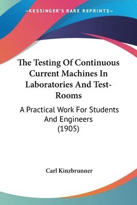 The Testing of Continuous Current Machines in Laboratories and Test-Rooms: A Practical Work for Students and Engineers (1905) 1