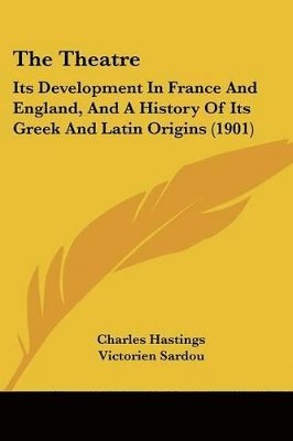 bokomslag The Theatre: Its Development in France and England, and a History of Its Greek and Latin Origins (1901)