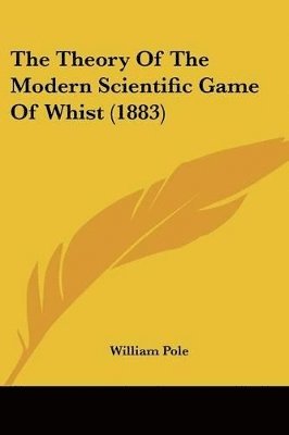 William Pole - Theory Of The Modern Scientific Game Of Whist (1883), Häftad