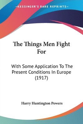 bokomslag The Things Men Fight for: With Some Application to the Present Conditions in Europe (1917)