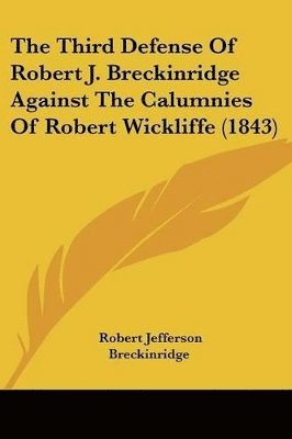 The Third Defense Of Robert J. Breckinridge Against The Calumnies Of Robert Wickliffe (1843) 1