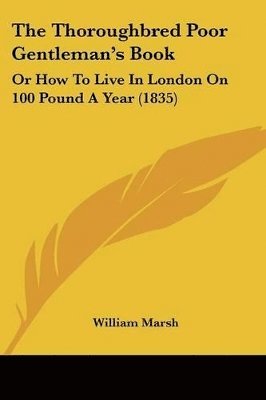 The Thoroughbred Poor Gentleman's Book: Or How To Live In London On 100 Pound A Year (1835) 1