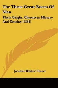 bokomslag The Three Great Races Of Men: Their Origin, Character, History And Destiny (1861)