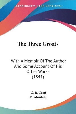 The Three Groats: With A Memoir Of The Author And Some Account Of His Other Works (1841) 1