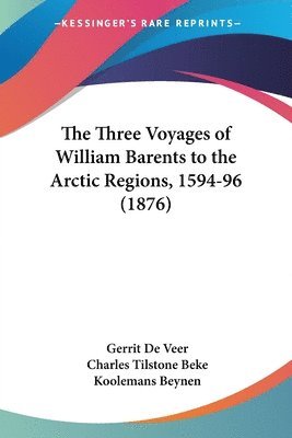 Gerrit De Veer, Charles Tilstone Beke - Three Voyages of William Barents to the Arctic Regions, 1594-96 (1876), Häftad