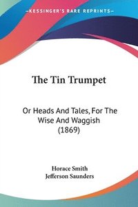 bokomslag The Tin Trumpet: Or Heads And Tales, For The Wise And Waggish (1869)