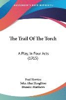 bokomslag The Trail of the Torch: A Play, in Four Acts (1915)