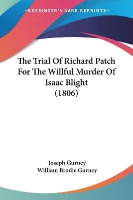 Joseph Gurney, William Brodie Gurney - Trial Of Richard Patch For The Willful Murder Of Isaac Blight (1806), Häftad
