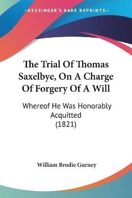 William Brodie Gurney - Trial Of Thomas Saxelbye, On A Charge Of Forgery Of A Will, Häftad