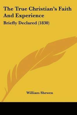 William Shewen - The True Christian's Faith And Experience, Häftad