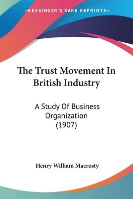 The Trust Movement in British Industry: A Study of Business Organization (1907) 1