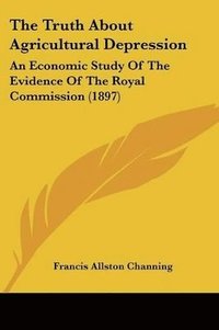 bokomslag The Truth about Agricultural Depression: An Economic Study of the Evidence of the Royal Commission (1897)