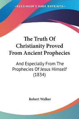 Robert Walker - Truth Of Christianity Proved From Ancient Prophecies, Häftad