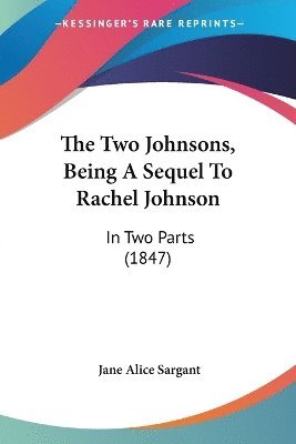 The Two Johnsons, Being A Sequel To Rachel Johnson: In Two Parts (1847) 1