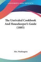 Washington - The Unrivaled Cookbook And Housekeeper's Guide (1885), Häftad