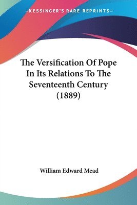William Edward Mead - Versification Of Pope In Its Relations To The Seventeenth Century (1889), Häftad