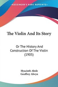 bokomslag The Violin and Its Story: Or the History and Construction of the Violin (1905)