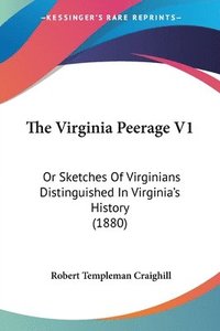 bokomslag The Virginia Peerage V1: Or Sketches of Virginians Distinguished in Virginia's History (1880)