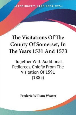 Visitations Of The County Of Somerset, In The Years 1531 And 1573