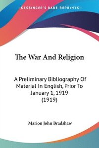 bokomslag The War and Religion: A Preliminary Bibliography of Material in English, Prior to January 1, 1919 (1919)