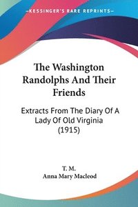 bokomslag The Washington Randolphs and Their Friends: Extracts from the Diary of a Lady of Old Virginia (1915)