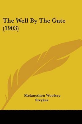 Melancthon Woolsey Stryker - Well By The Gate (1903), Häftad