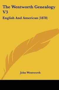 bokomslag The Wentworth Genealogy V3: English and American (1878)