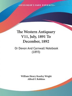 The Western Antiquary V11, July, 1891 to December, 1892: Or Devon and Cornwall Notebook (1893) 1