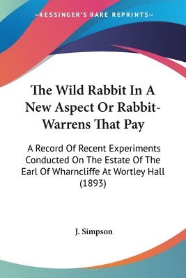 J Simpson, J. Simpson - Wild Rabbit In A New Aspect Or Rabbit-Warrens That Pay, Häftad