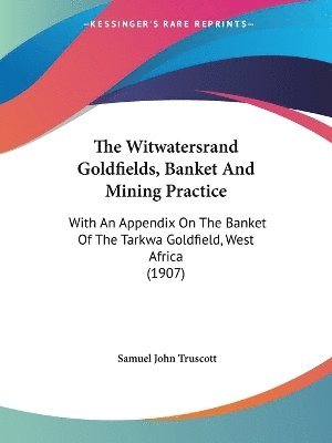 bokomslag The Witwatersrand Goldfields, Banket and Mining Practice: With an Appendix on the Banket of the Tarkwa Goldfield, West Africa (1907)