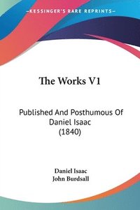 bokomslag The Works V1: Published And Posthumous Of Daniel Isaac (1840)