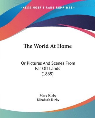 bokomslag The World At Home: Or Pictures And Scenes From Far Off Lands (1869)