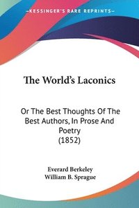 bokomslag The World's Laconics: Or The Best Thoughts Of The Best Authors, In Prose And Poetry (1852)