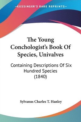 The Young Conchologist's Book Of Species, Univalves: Containing Descriptions Of Six Hundred Species (1840) 1