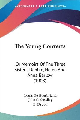The Young Converts: Or Memoirs of the Three Sisters, Debbie, Helen and Anna Barlow (1908) 1
